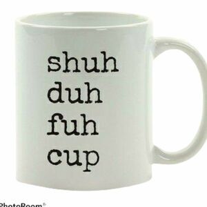 Shuh duh fuh cup, coffee mug